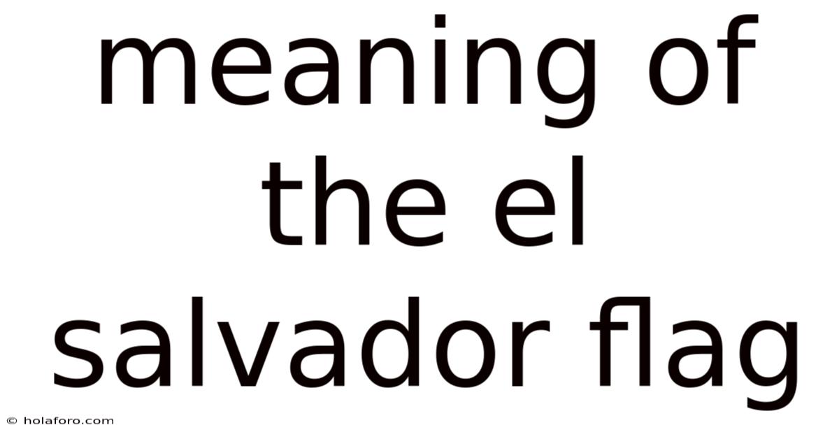 Meaning Of The El Salvador Flag