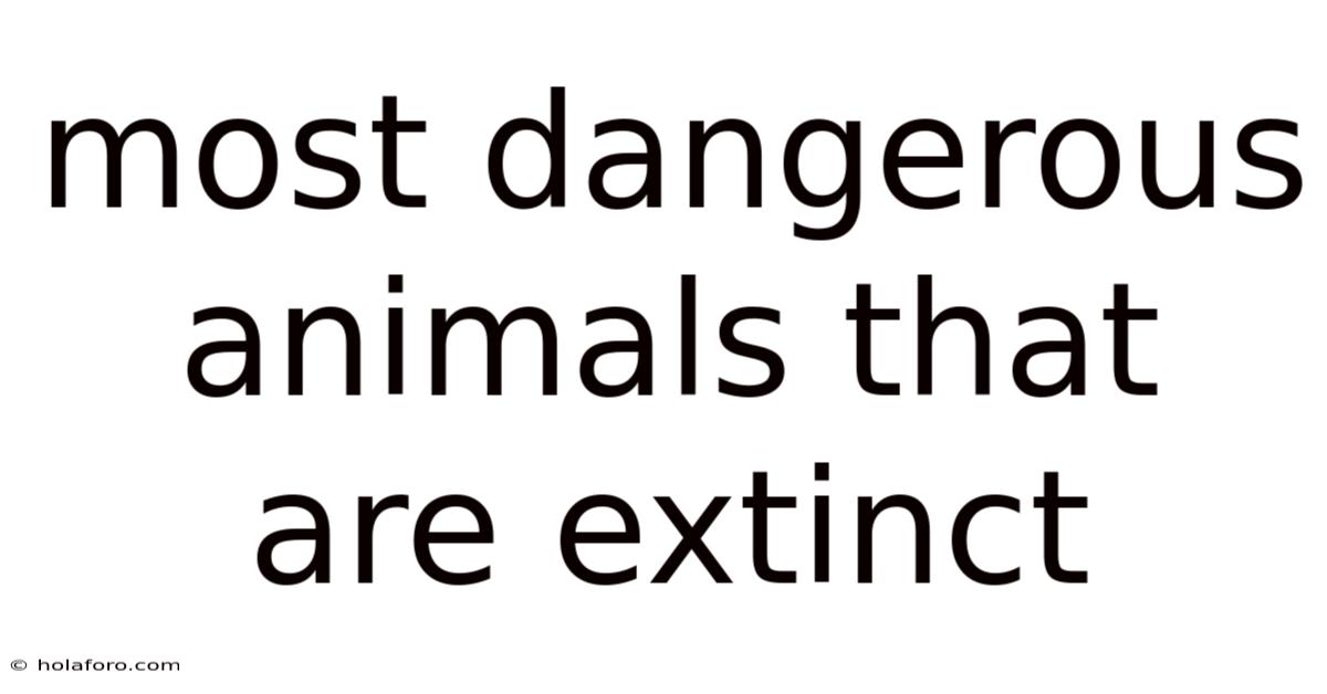 Most Dangerous Animals That Are Extinct