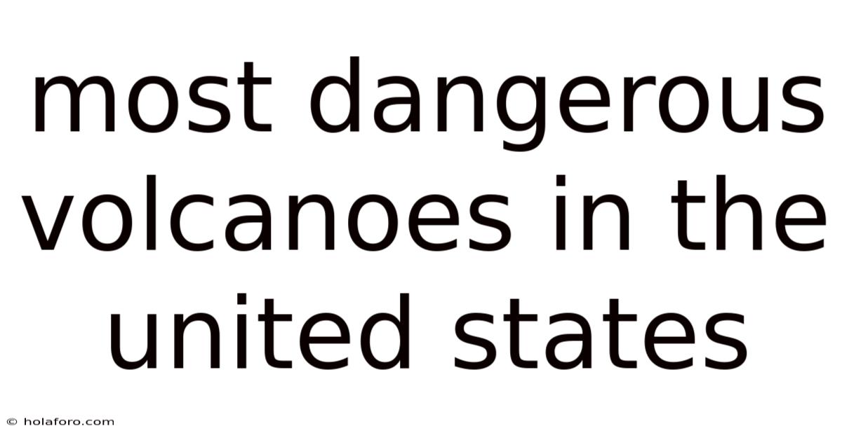 Most Dangerous Volcanoes In The United States