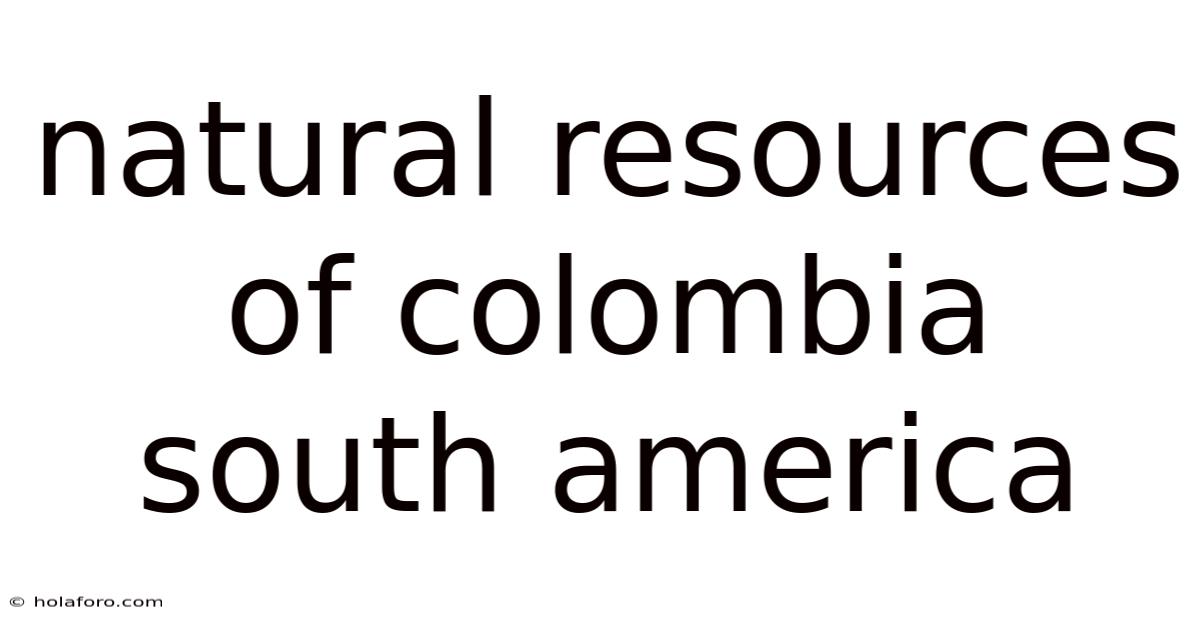 Natural Resources Of Colombia South America