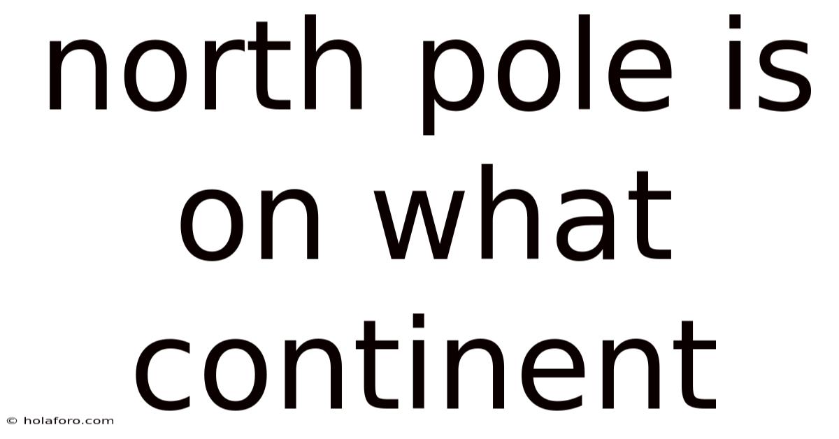 North Pole Is On What Continent