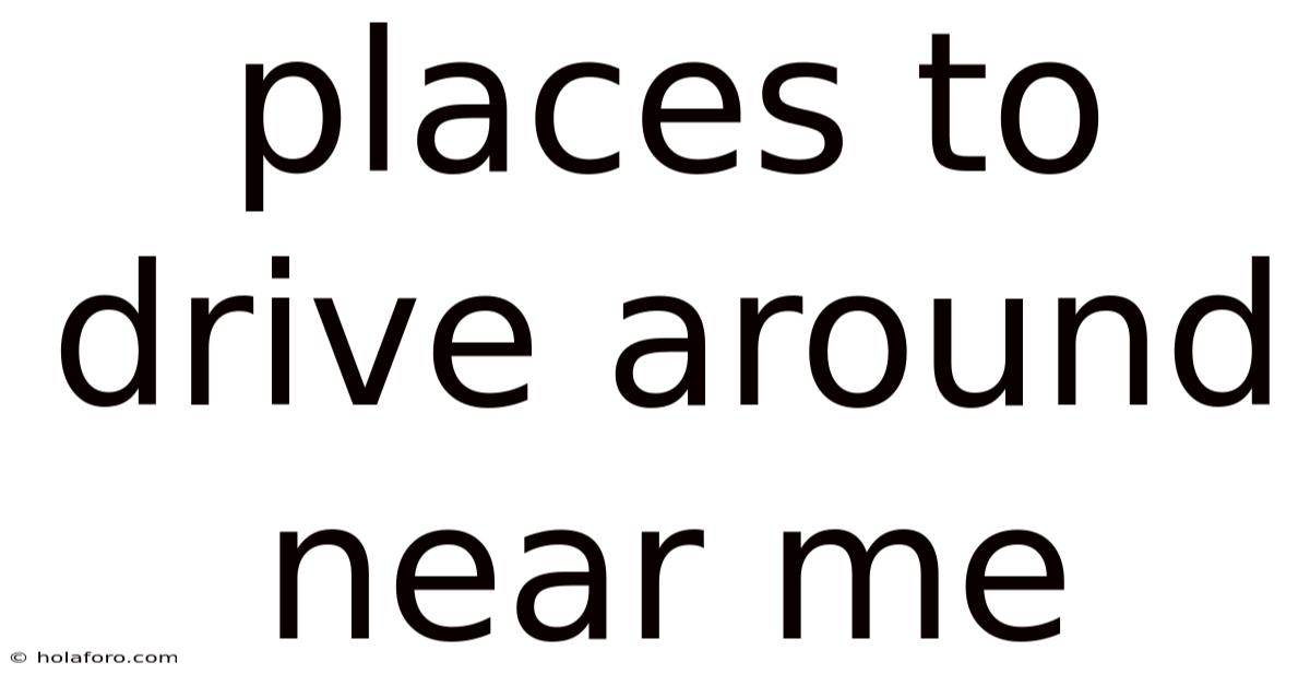 Places To Drive Around Near Me