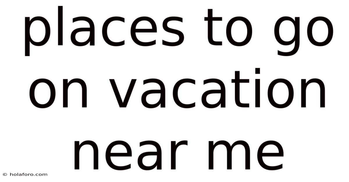 Places To Go On Vacation Near Me