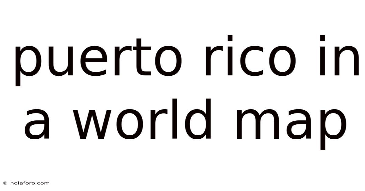 Puerto Rico In A World Map