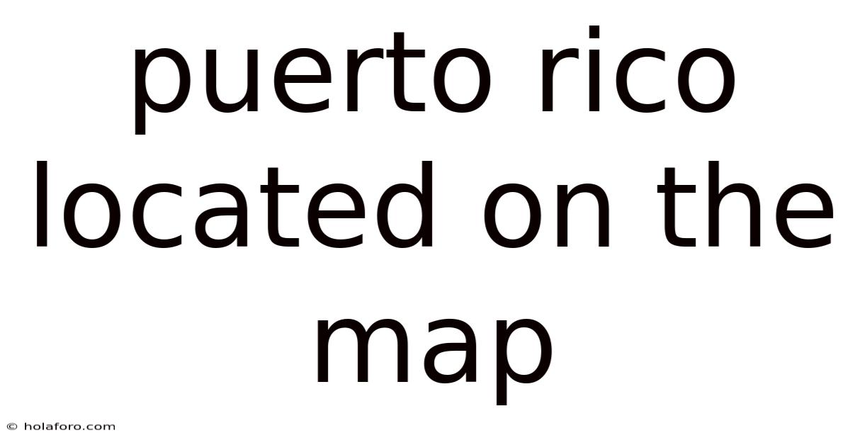 Puerto Rico Located On The Map