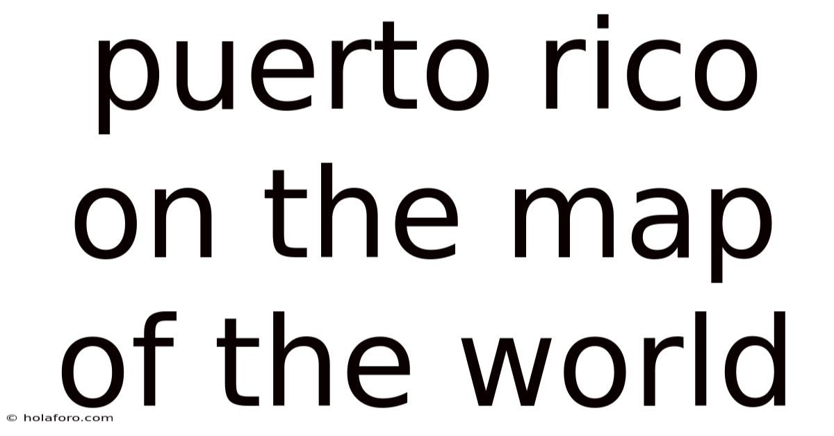 Puerto Rico On The Map Of The World