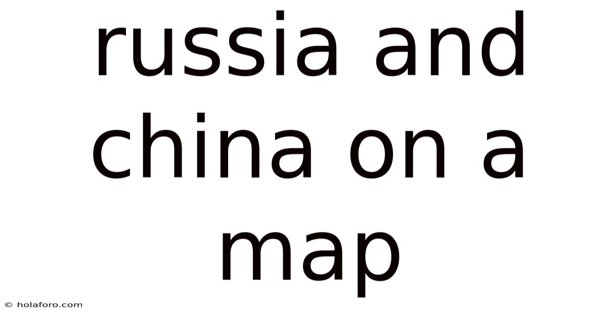 Russia And China On A Map