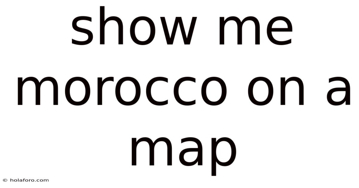 Show Me Morocco On A Map