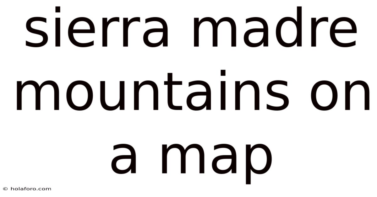 Sierra Madre Mountains On A Map