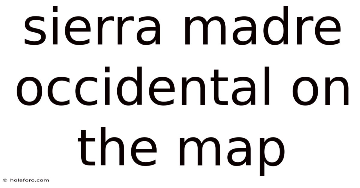 Sierra Madre Occidental On The Map