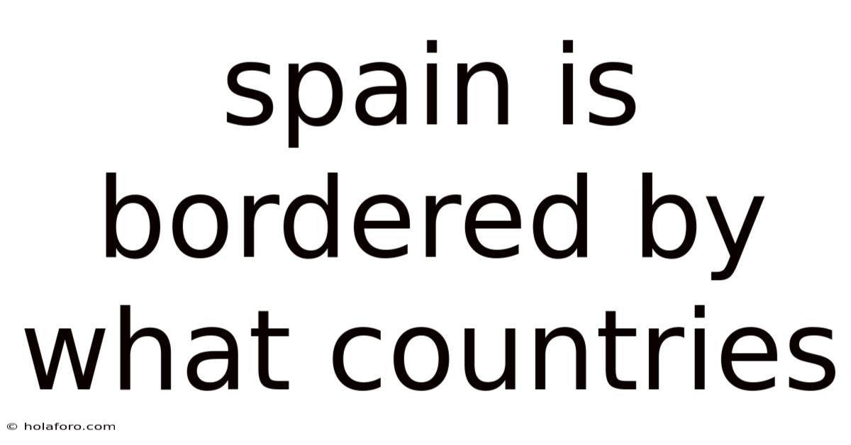 Spain Is Bordered By What Countries