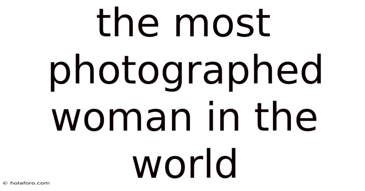 The Most Photographed Woman In The World