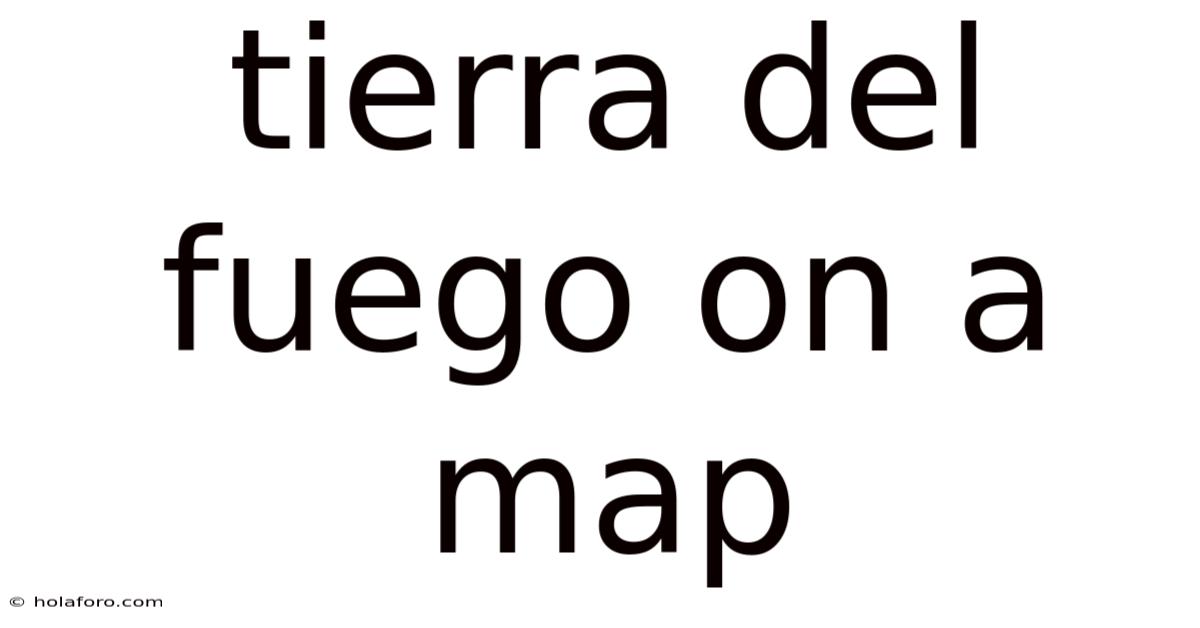 Tierra Del Fuego On A Map