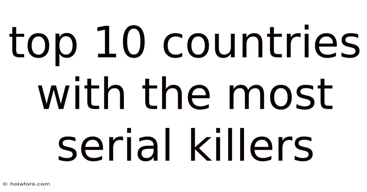 Top 10 Countries With The Most Serial Killers