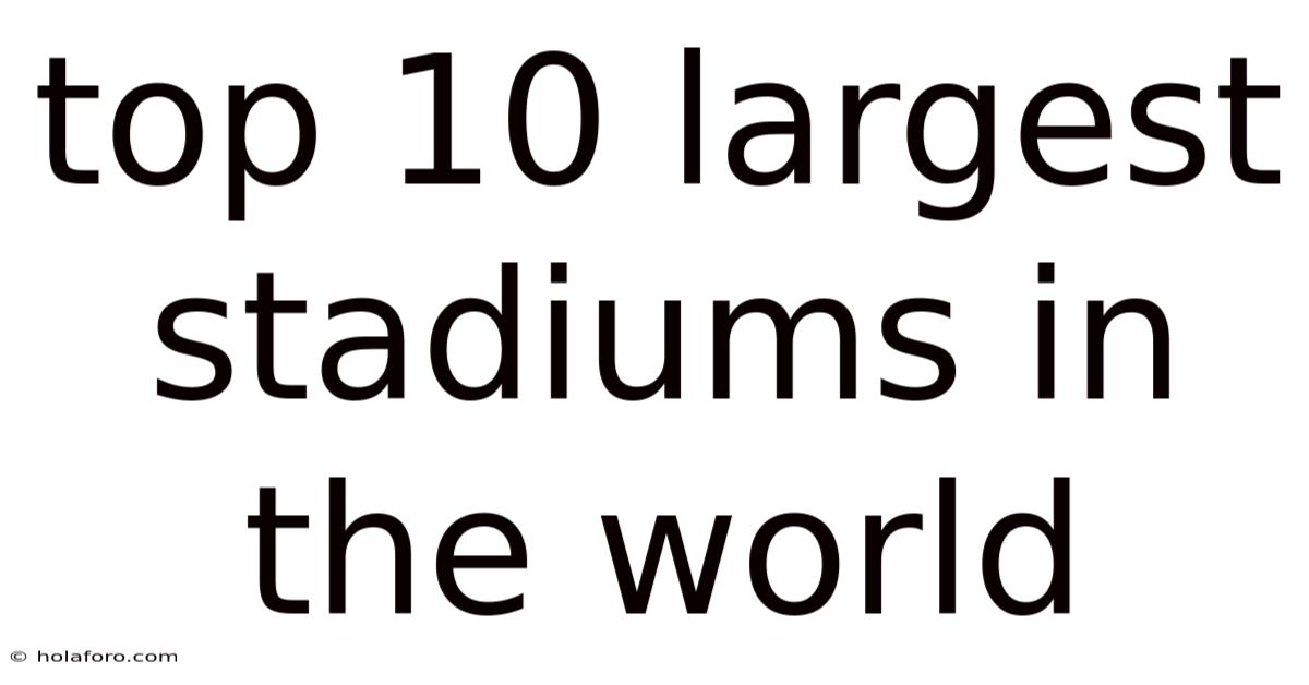 Top 10 Largest Stadiums In The World