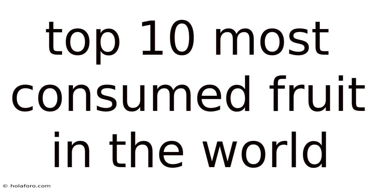 Top 10 Most Consumed Fruit In The World