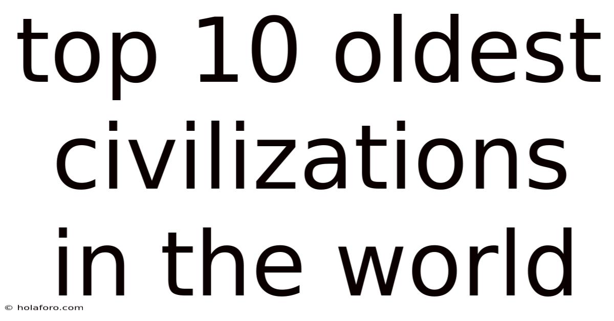 Top 10 Oldest Civilizations In The World