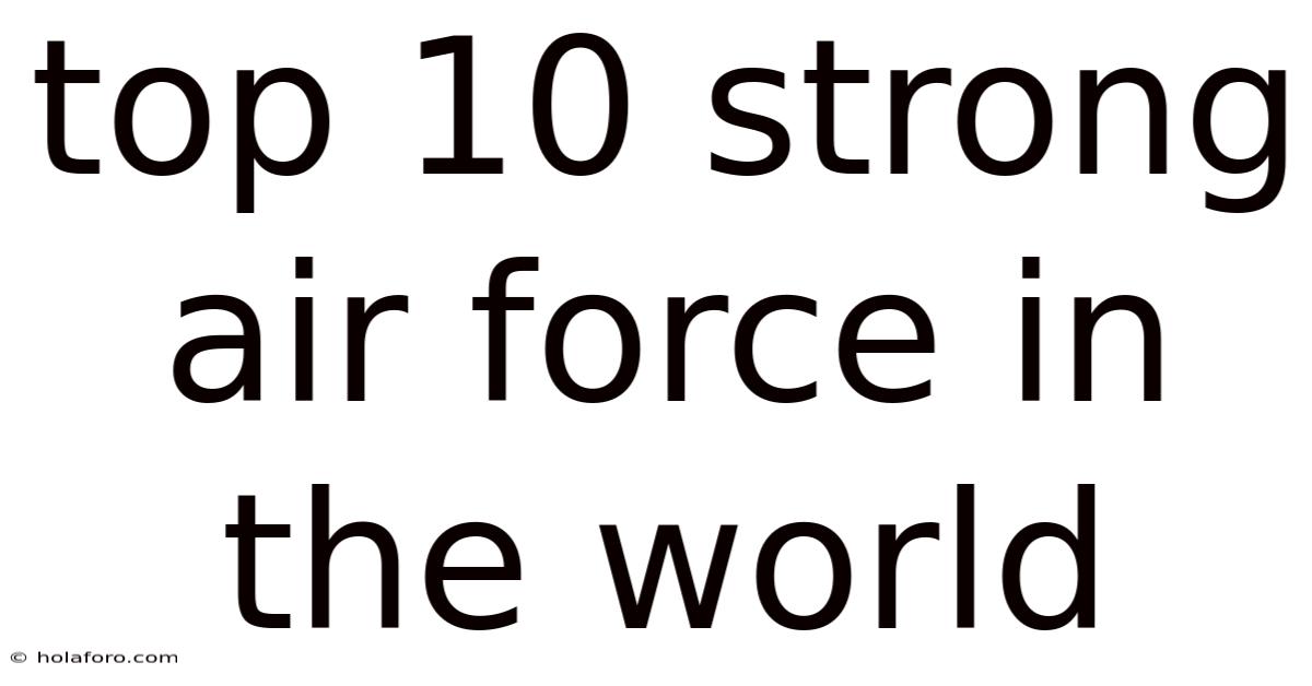Top 10 Strong Air Force In The World