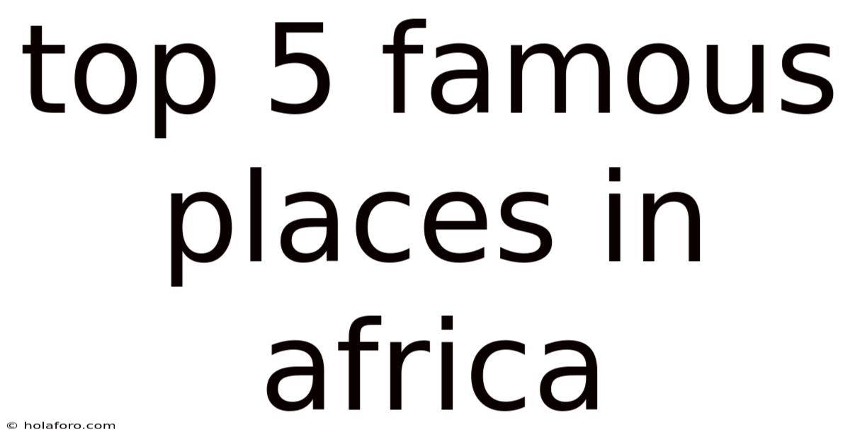 Top 5 Famous Places In Africa
