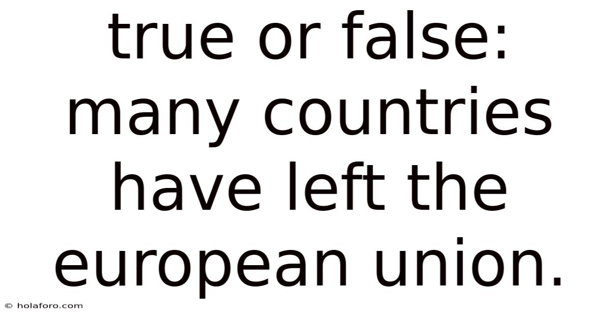 True Or False: Many Countries Have Left The European Union.