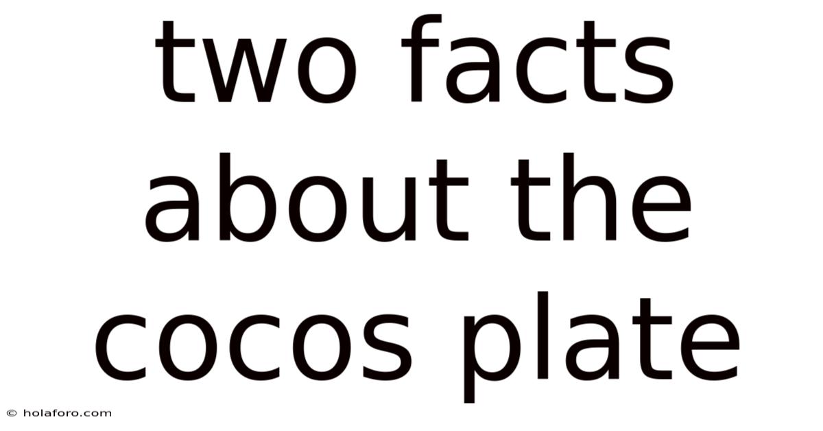 Two Facts About The Cocos Plate