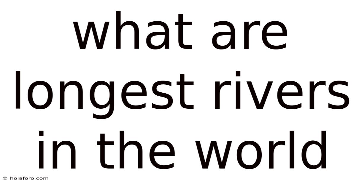 What Are Longest Rivers In The World