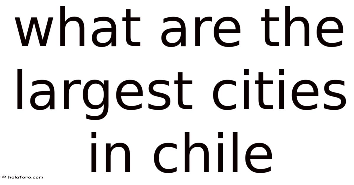 What Are The Largest Cities In Chile
