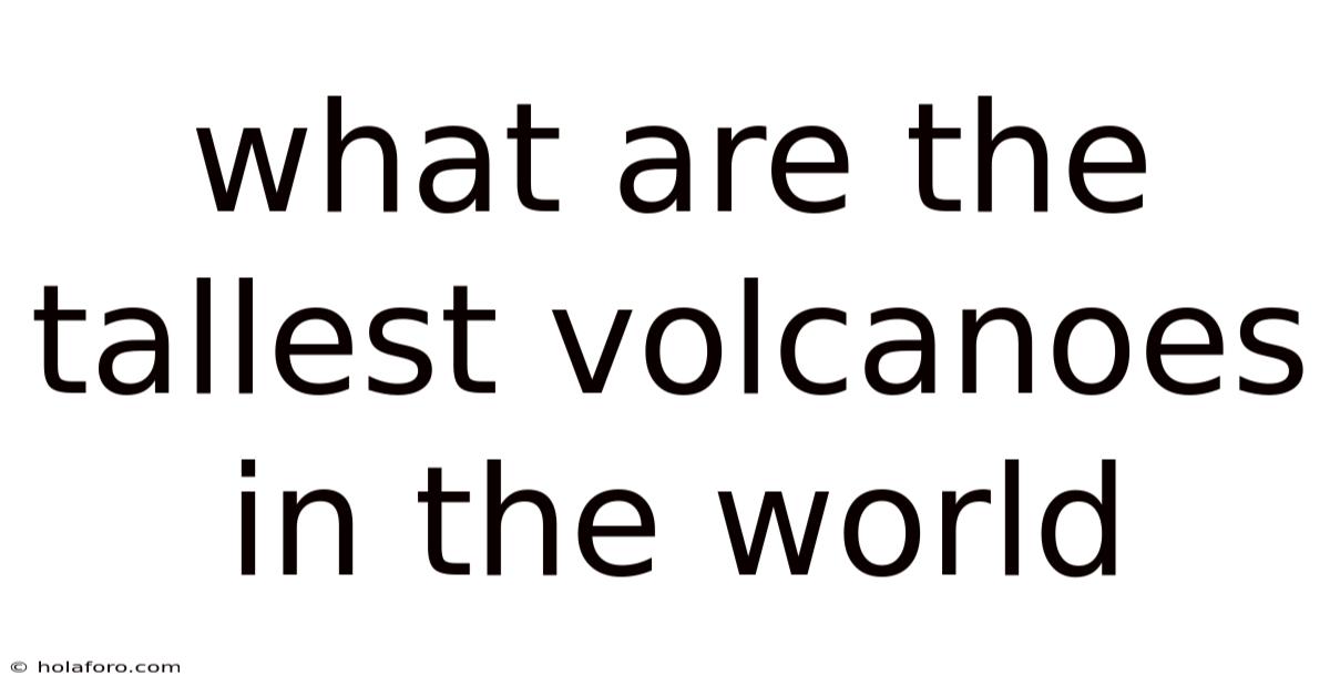 What Are The Tallest Volcanoes In The World