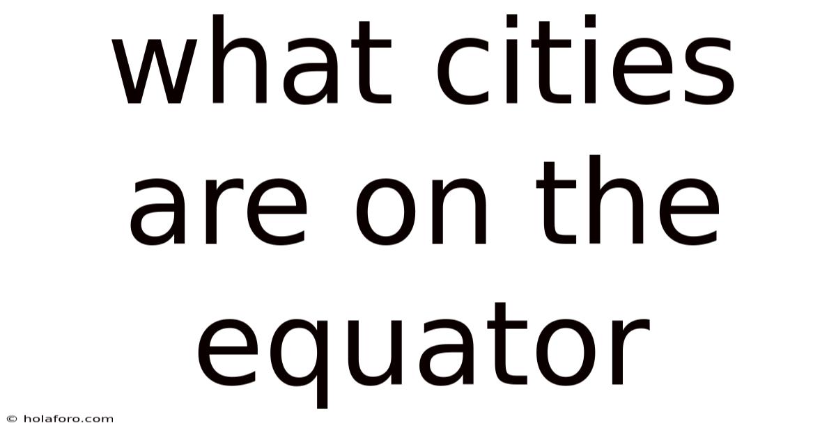 What Cities Are On The Equator