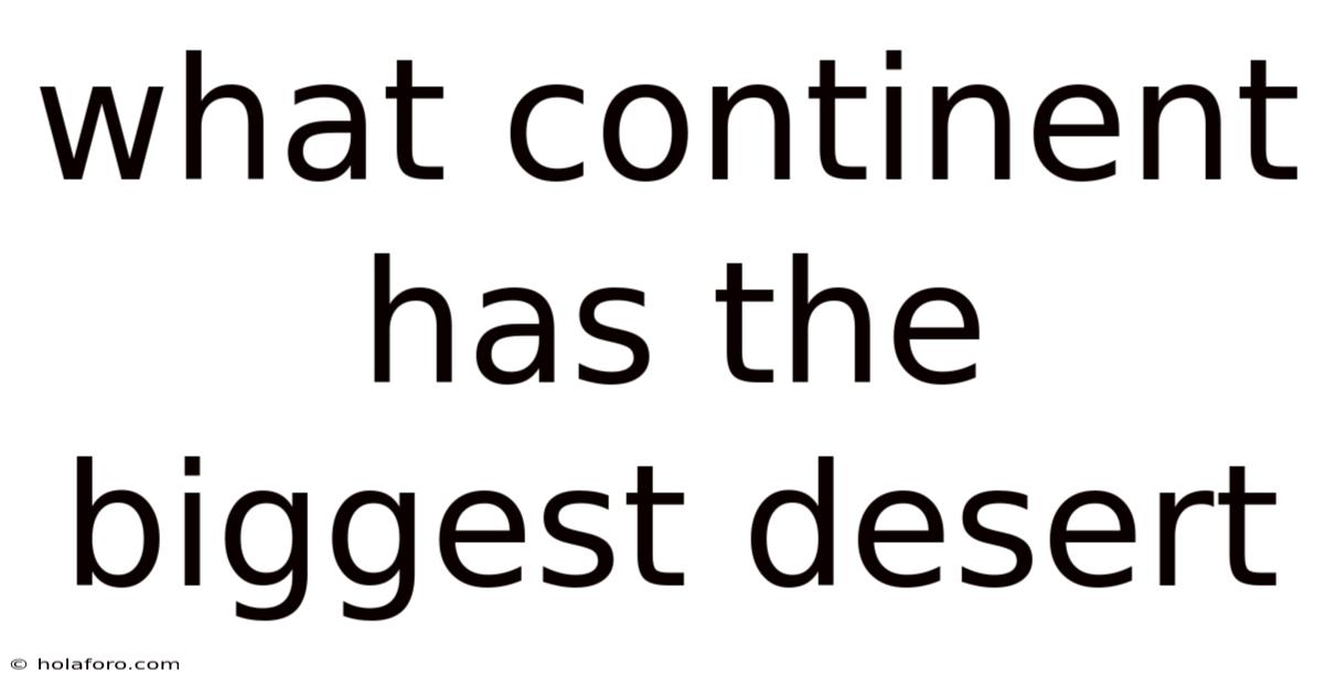 What Continent Has The Biggest Desert