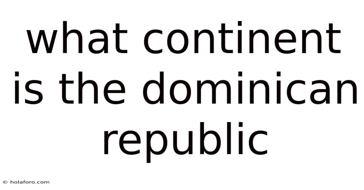 What Continent Is The Dominican Republic