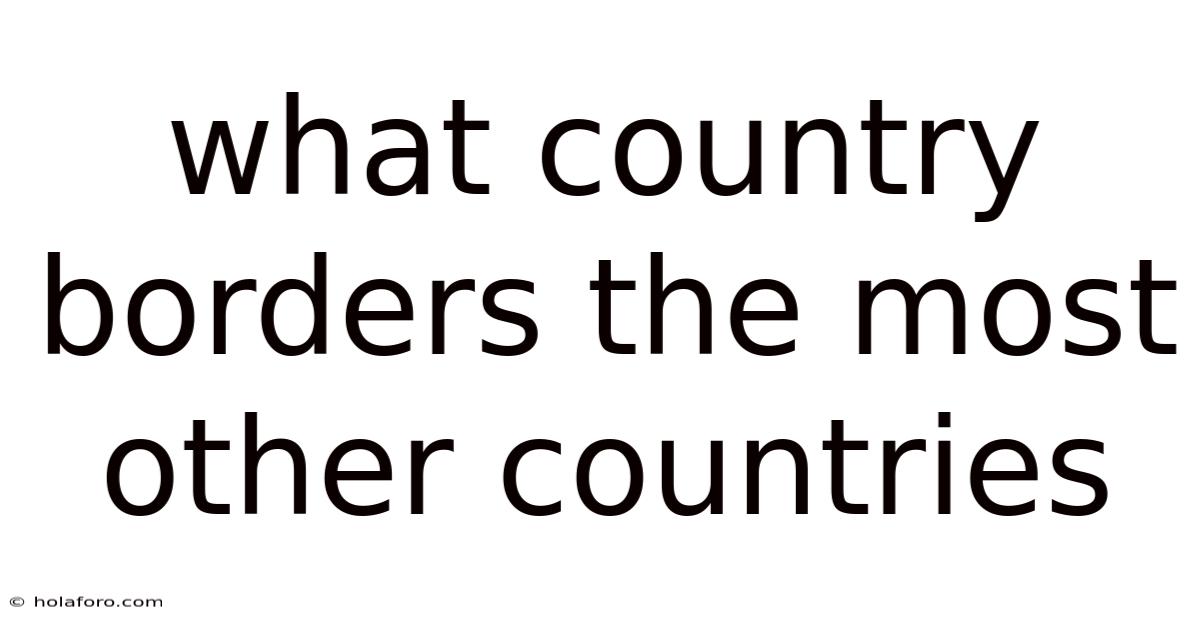 What Country Borders The Most Other Countries