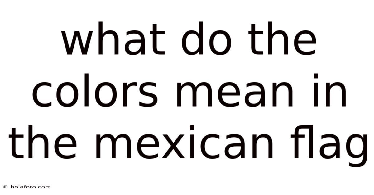 What Do The Colors Mean In The Mexican Flag