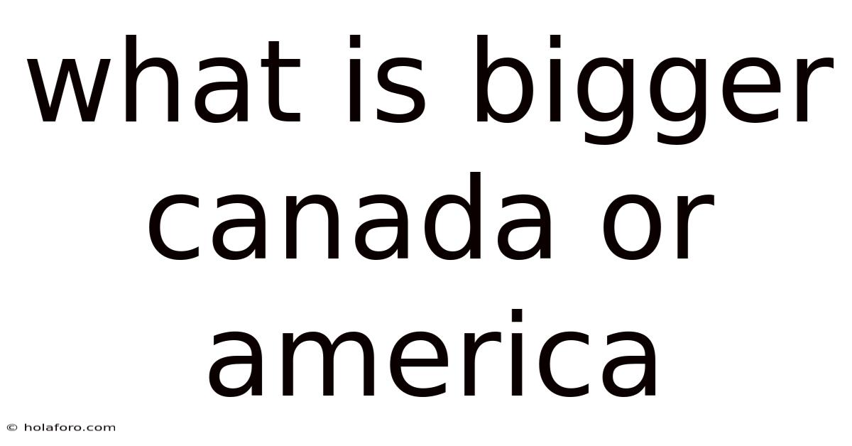 What Is Bigger Canada Or America
