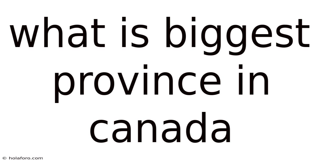 What Is Biggest Province In Canada