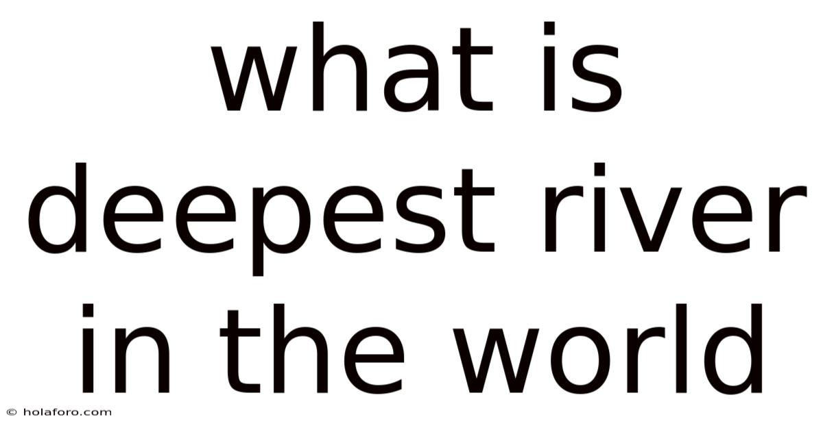 What Is Deepest River In The World