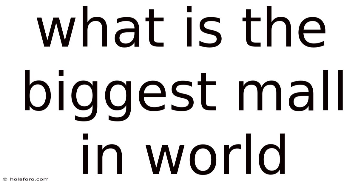 What Is The Biggest Mall In World