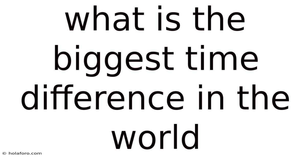What Is The Biggest Time Difference In The World