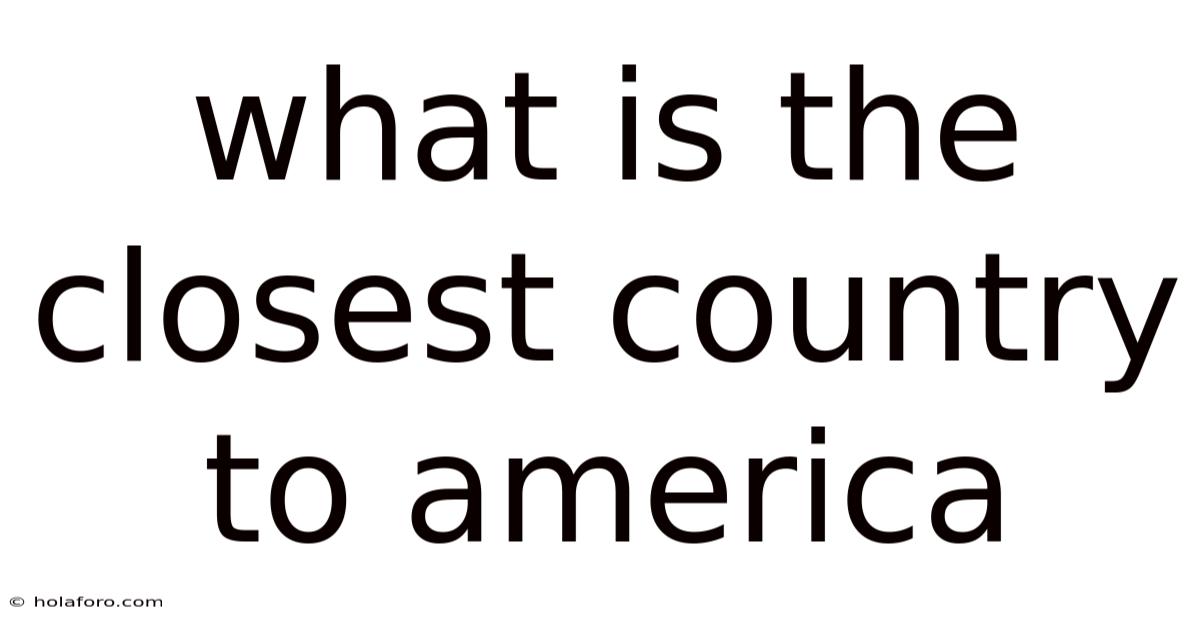 What Is The Closest Country To America
