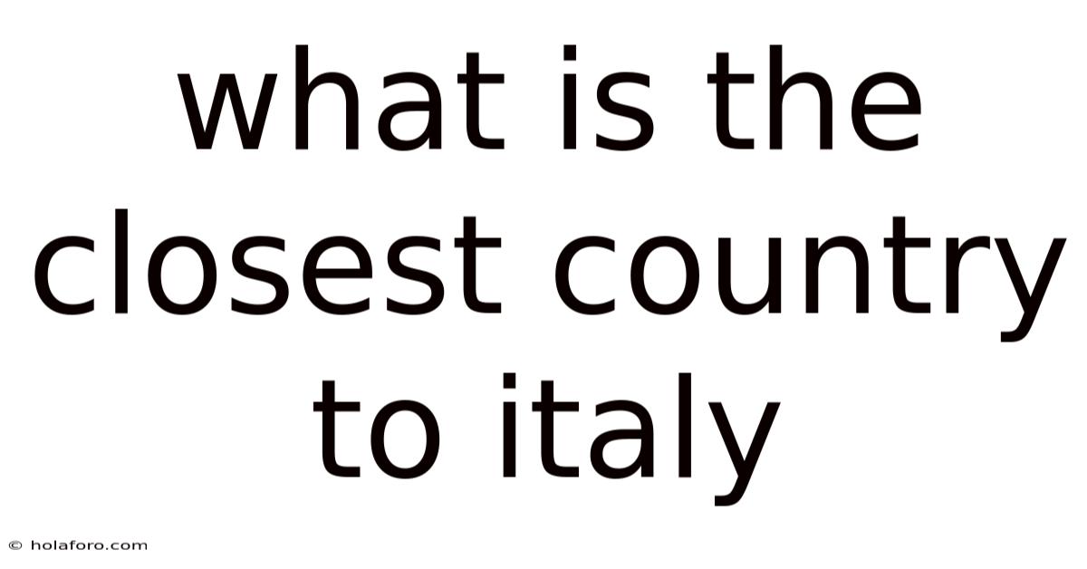 What Is The Closest Country To Italy