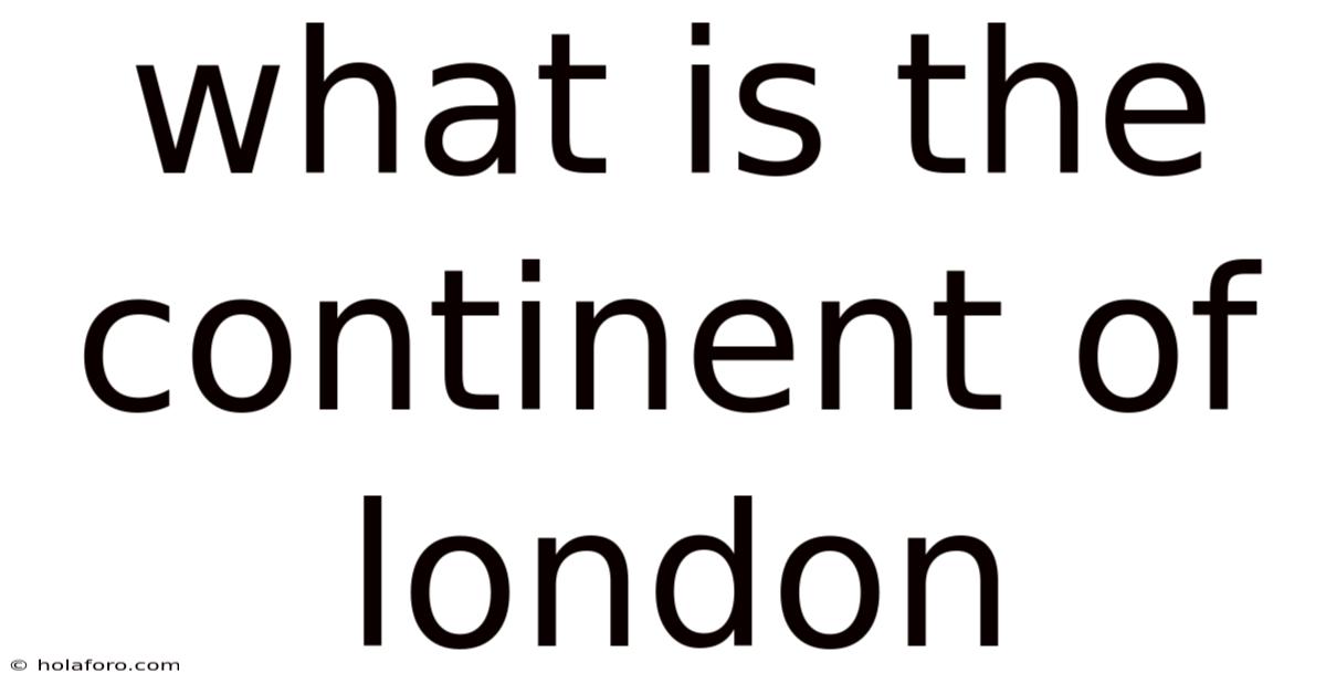 What Is The Continent Of London