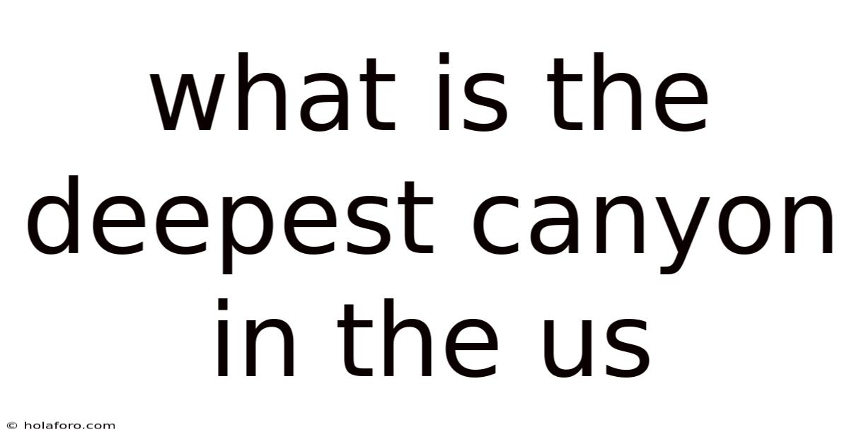 What Is The Deepest Canyon In The Us