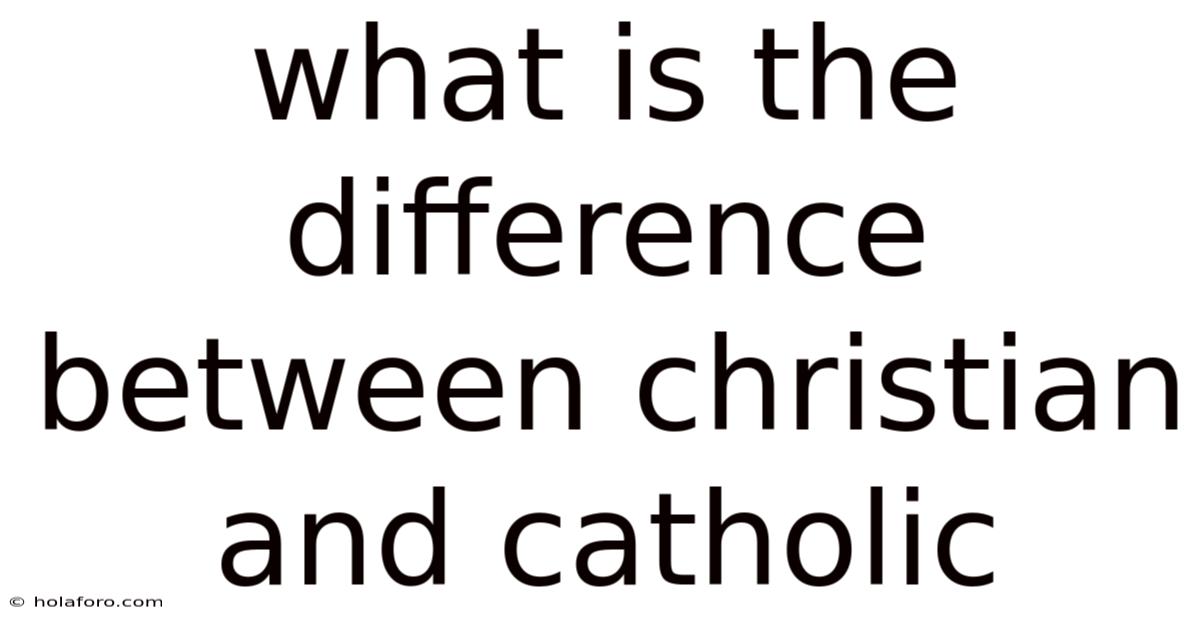 What Is The Difference Between Christian And Catholic