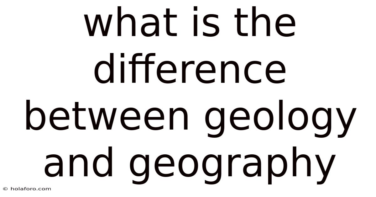 What Is The Difference Between Geology And Geography