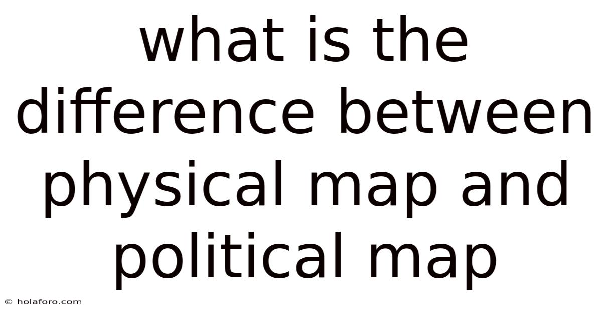 What Is The Difference Between Physical Map And Political Map