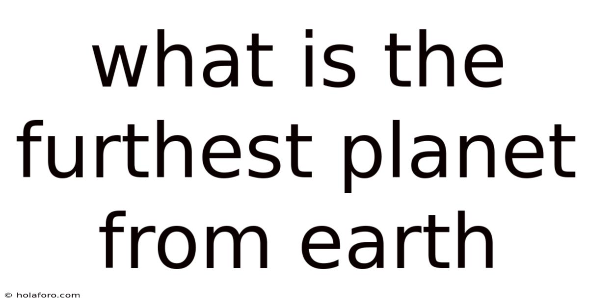 What Is The Furthest Planet From Earth