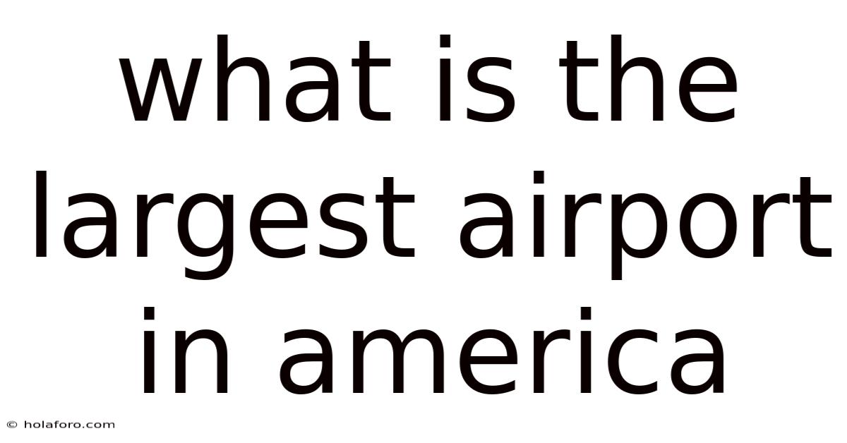 What Is The Largest Airport In America