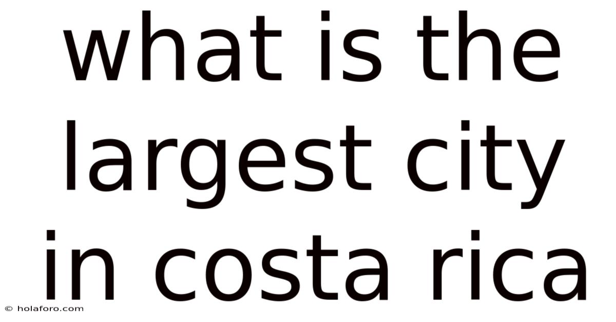 What Is The Largest City In Costa Rica