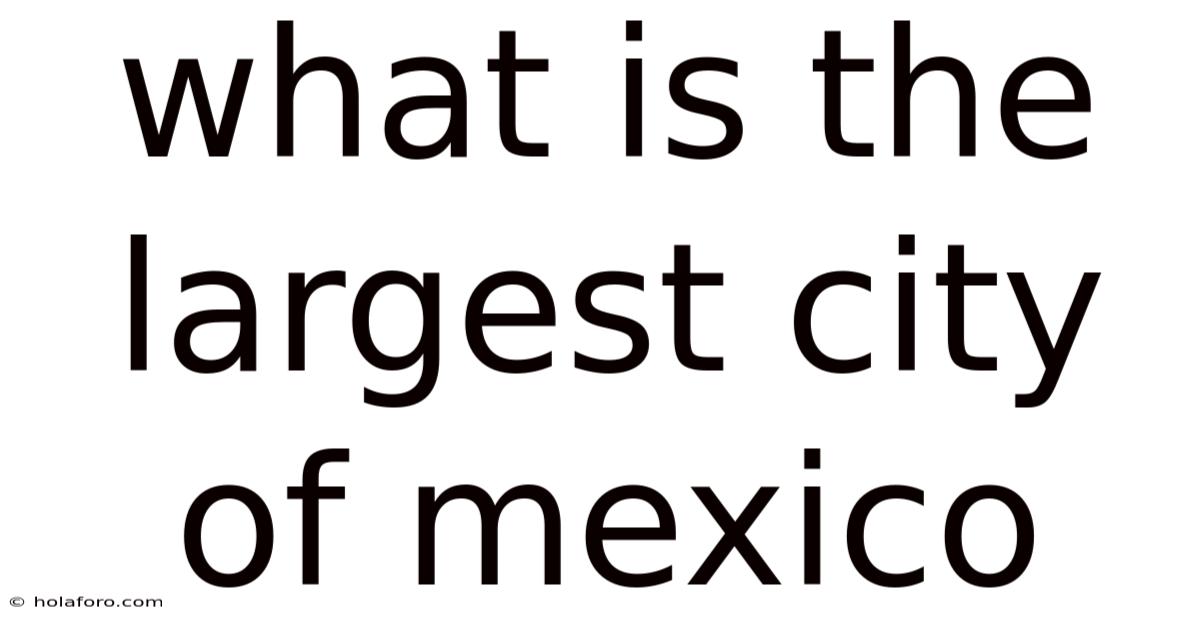 What Is The Largest City Of Mexico