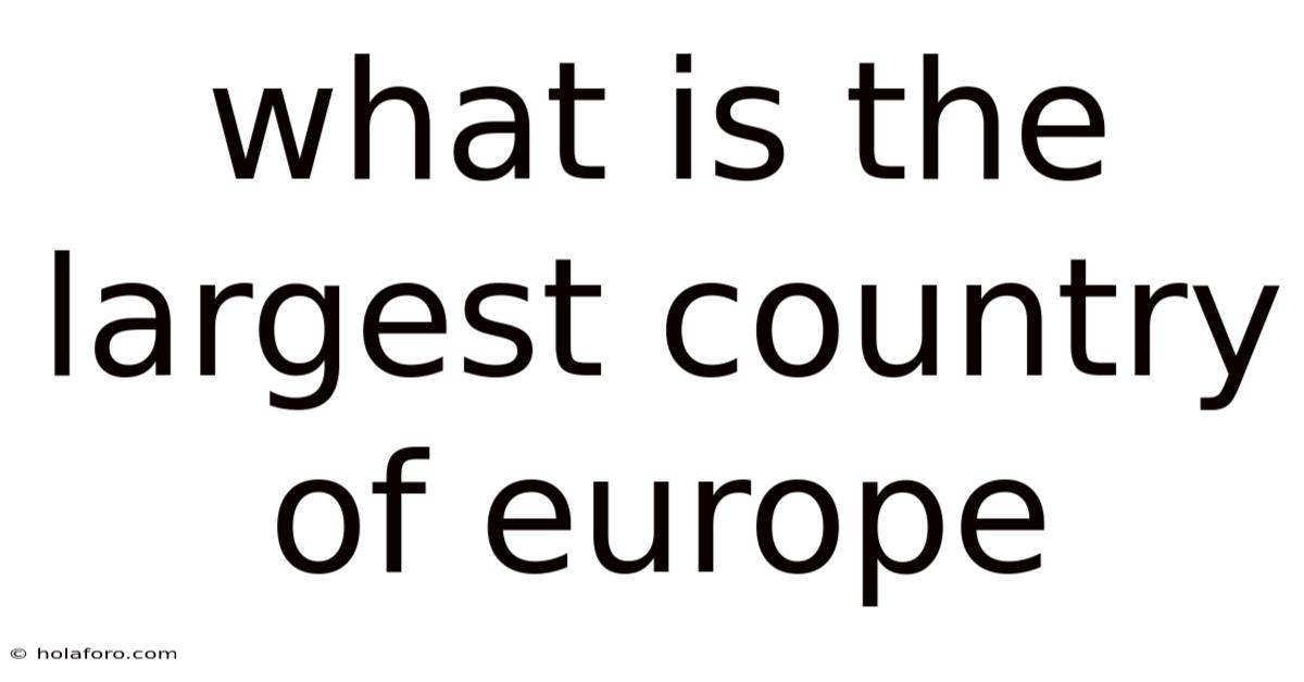 What Is The Largest Country Of Europe